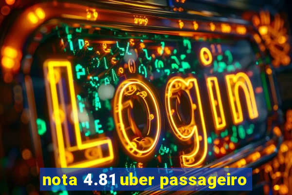 nota 4.81 uber passageiro